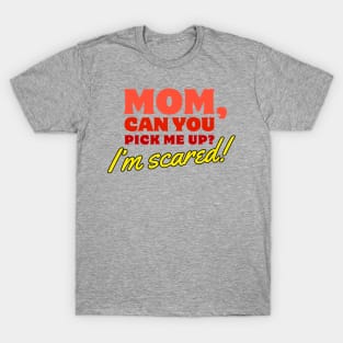 Mom, Can You Pick Me Up? I'm Scared! Funny Meme Quote T-Shirt